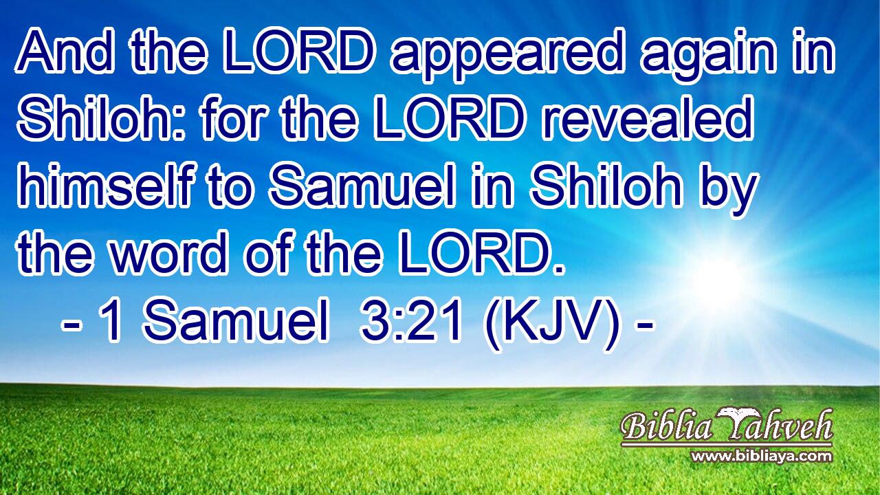 And the LORD appeared again in Shiloh: for the LORD revealed himself to Samuel in Shiloh by the word of the LORD.