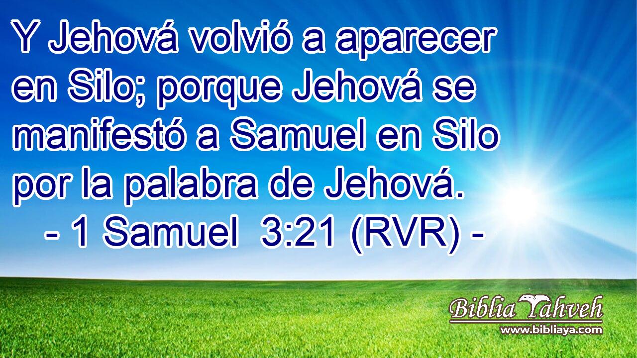 Y Jehová volvió a aparecer en Silo; porque Jehová se manifestó a Samuel en Silo por la palabra de Jehová.