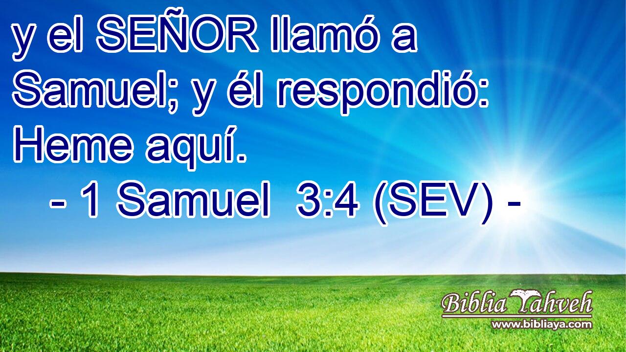 y el SEÑOR llamó a Samuel; y él respondió: Heme aquí.