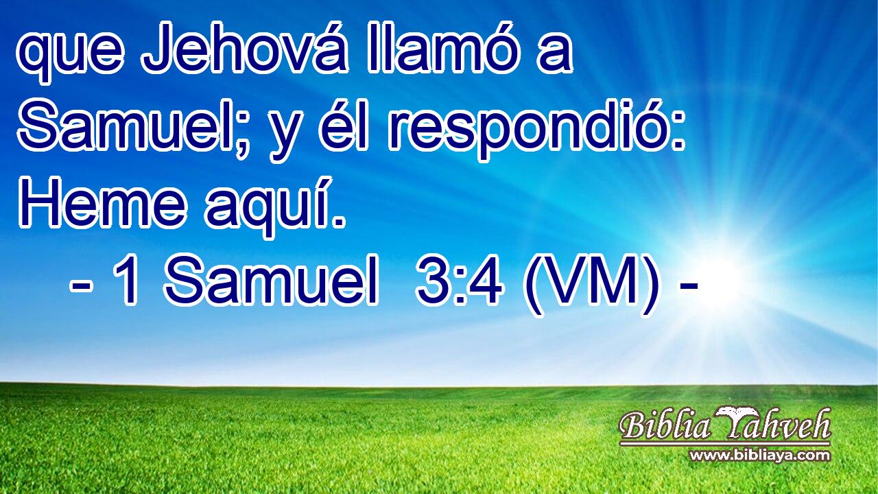  que Jehová llamó a Samuel; y él respondió: Heme aquí. 