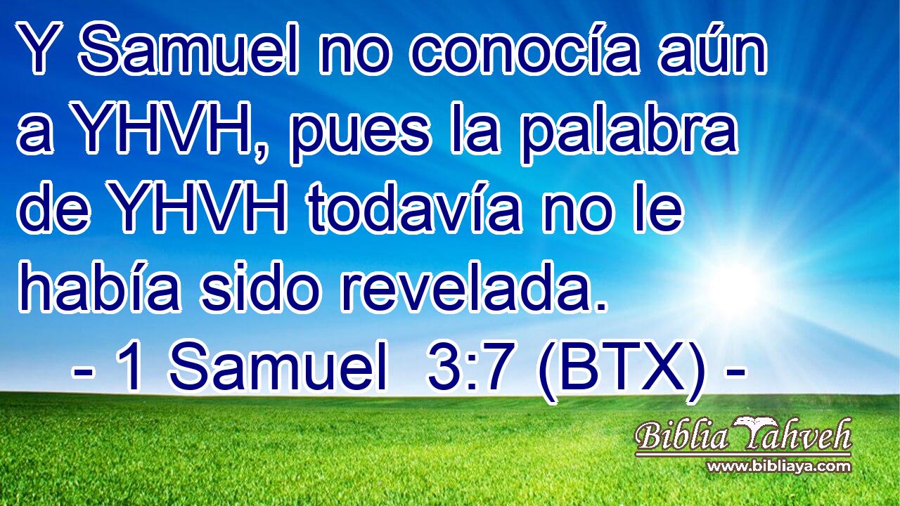 Y Samuel no conocía aún a YHVH, pues la palabra de YHVH todavía no le había sido revelada.