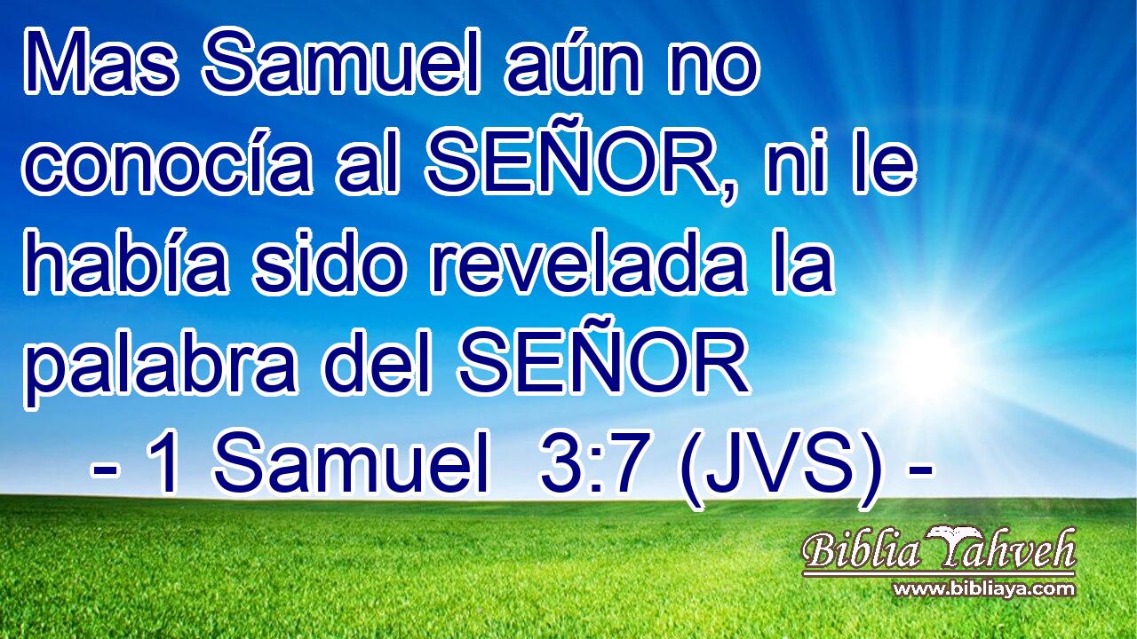 Mas Samuel aún no conocía al SEÑOR, ni le había sido revelada la palabra del SEÑOR