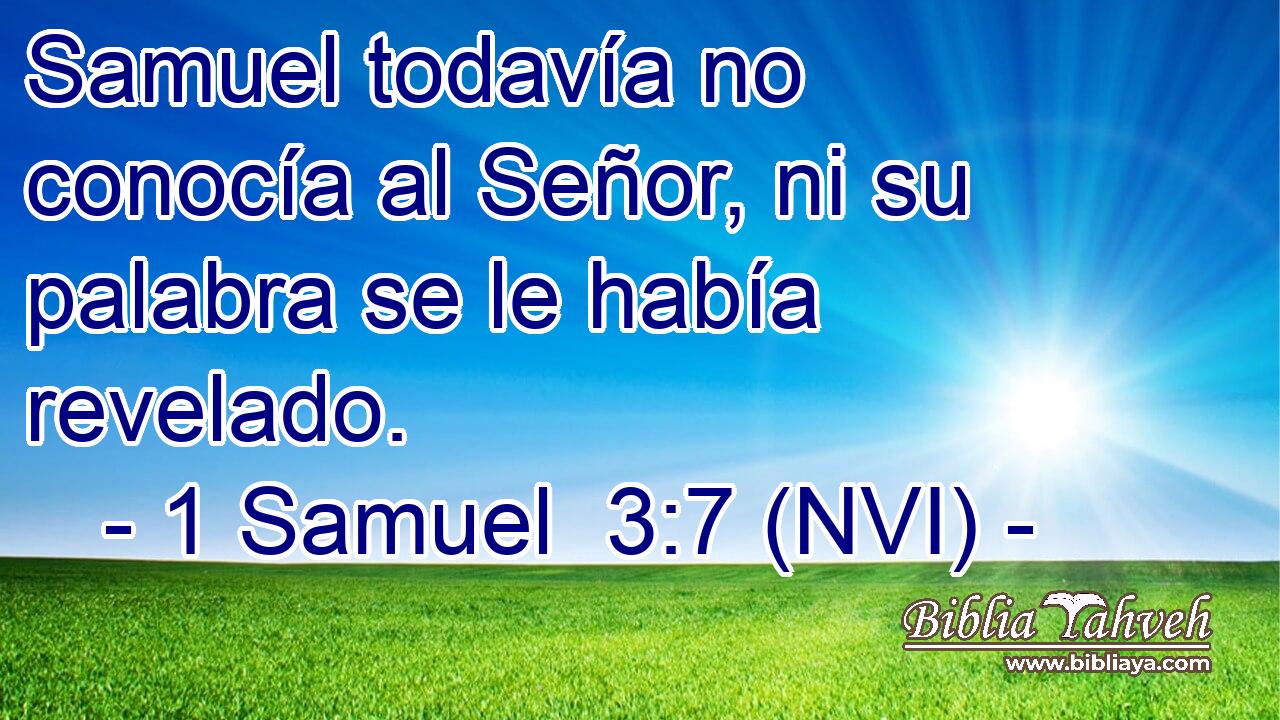  Samuel todavía no conocía al Señor, ni su palabra se le había revelado. 