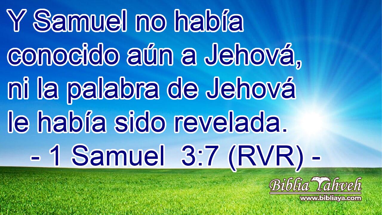 Y Samuel no había conocido aún a Jehová, ni la palabra de Jehová le había sido revelada.