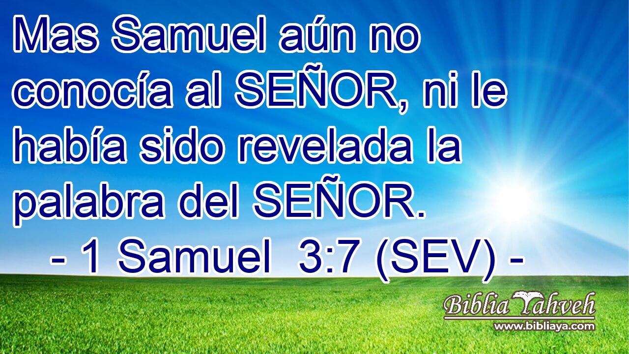 Mas Samuel aún no conocía al SEÑOR, ni le había sido revelada la palabra del SEÑOR.