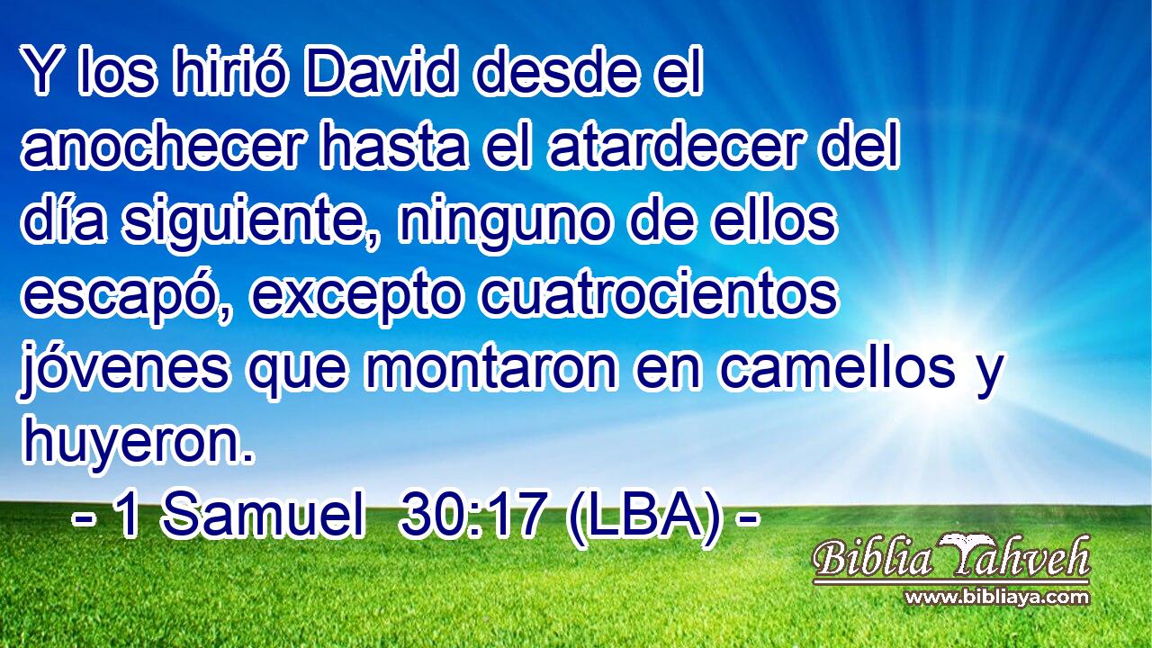Y los hirió David desde el anochecer hasta el atardecer del día siguiente, ninguno de ellos escapó, excepto cuatrocientos jóvenes que montaron en camellos y huyeron.
