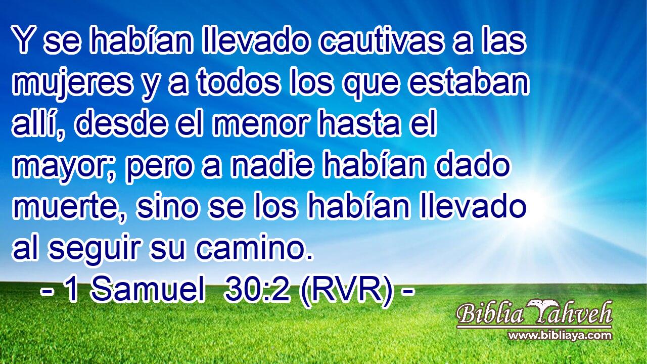 Y se habían llevado cautivas a las mujeres y a todos los que estaban allí, desde el menor hasta el mayor; pero a nadie habían dado muerte, sino se los habían llevado al seguir su camino.