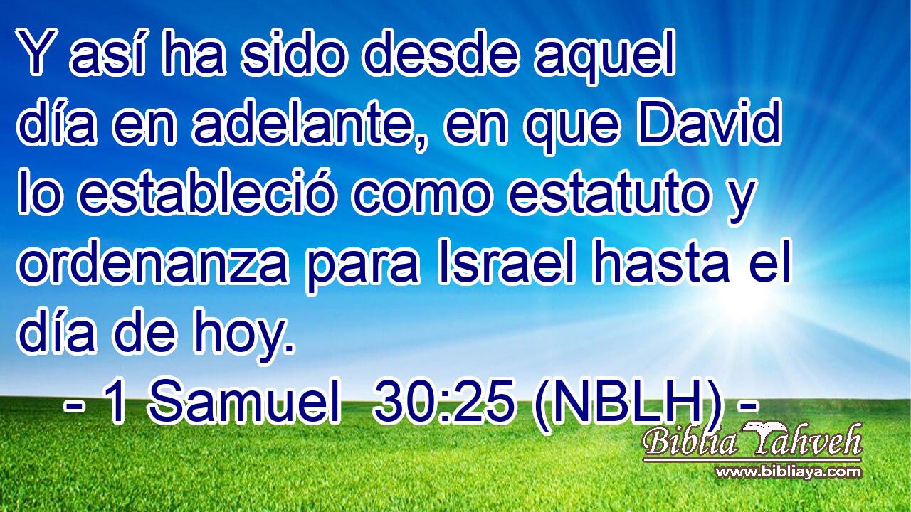  Y así ha sido desde aquel día en adelante, en que David lo estableció como estatuto y ordenanza para Israel hasta el día de hoy. 