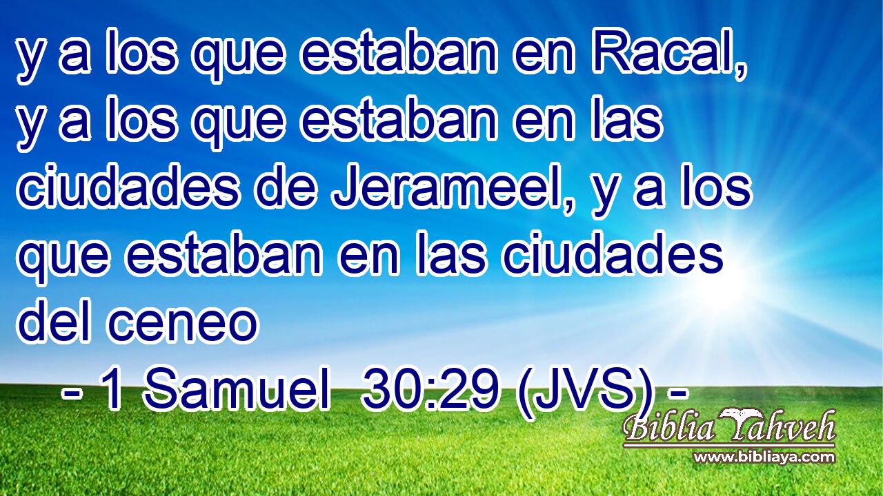 y a los que estaban en Racal, y a los que estaban en las ciudades de Jerameel, y a los que estaban en las ciudades del ceneo