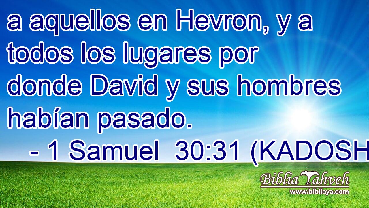  a aquellos en Hevron, y a todos los lugares por donde David y sus hombres habían pasado. 