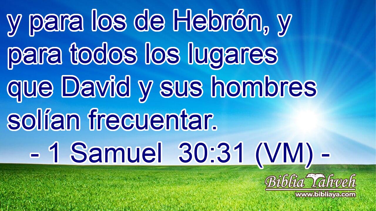  y para los de Hebrón, y para todos los lugares que David y sus hombres solían frecuentar. 
