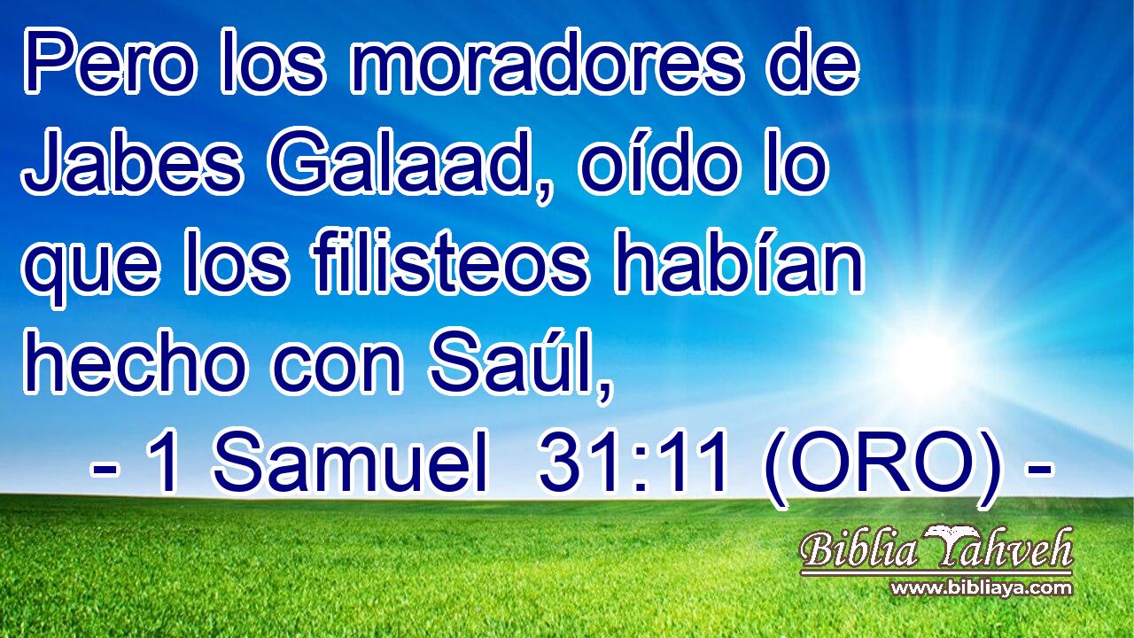  Pero los moradores de Jabes Galaad, oído lo que los filisteos habían hecho con Saúl, 