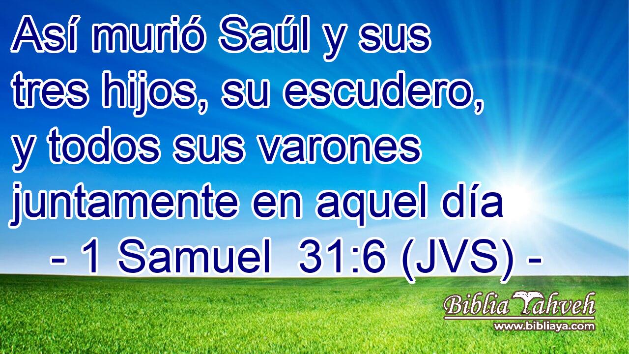 Así murió Saúl y sus tres hijos, su escudero, y todos sus varones juntamente en aquel día