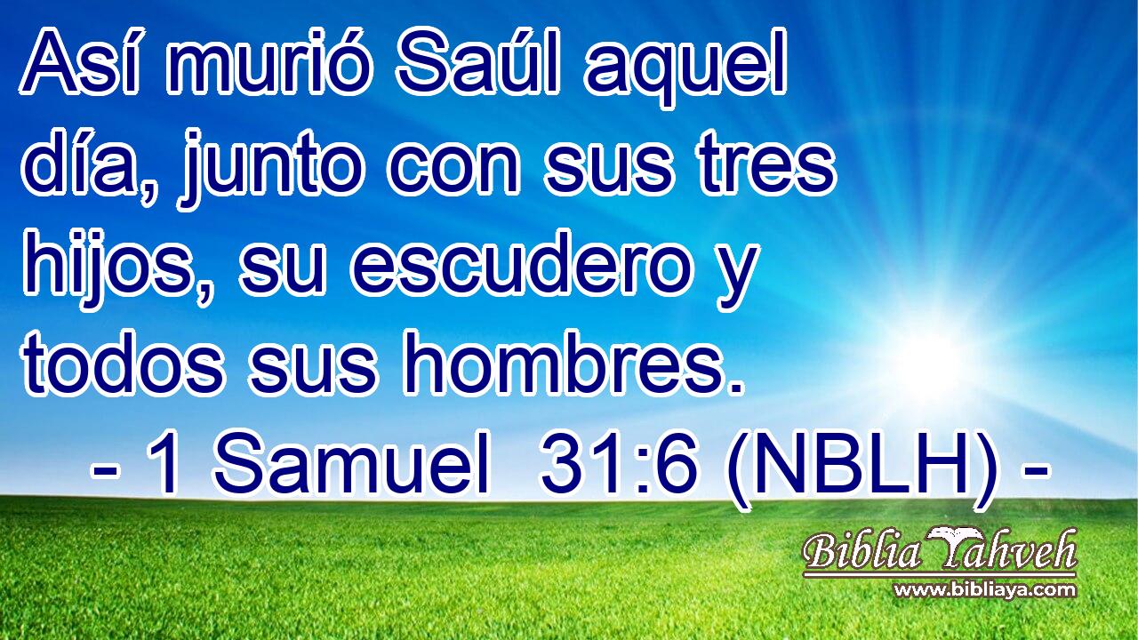  Así murió Saúl aquel día, junto con sus tres hijos, su escudero y todos sus hombres. 