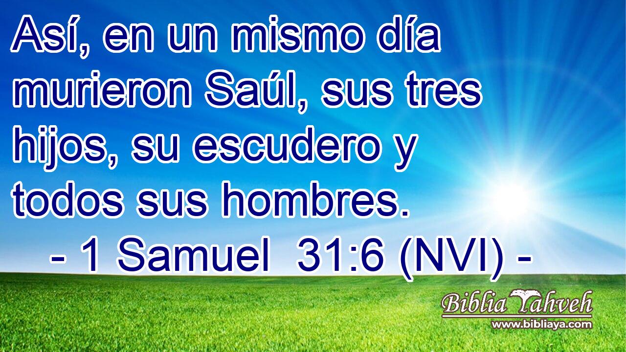  Así, en un mismo día murieron Saúl, sus tres hijos, su escudero y todos sus hombres. 