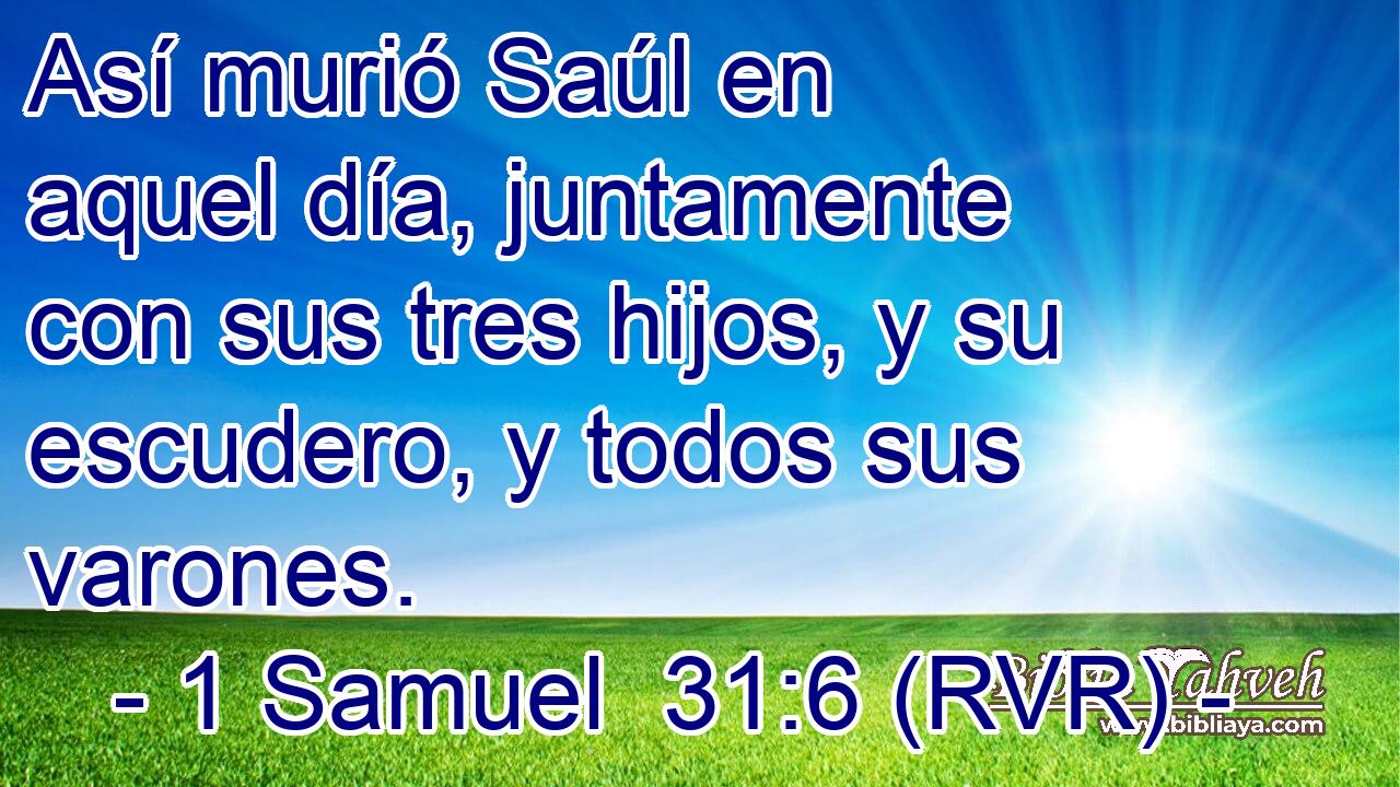 Así murió Saúl en aquel día, juntamente con sus tres hijos, y su escudero, y todos sus varones.