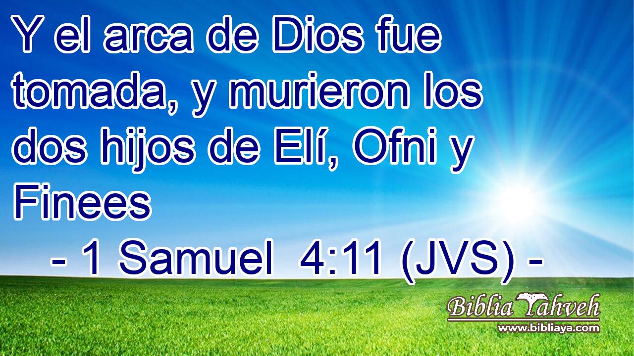 Y el arca de Dios fue tomada, y murieron los dos hijos de Elí, Ofni y Finees