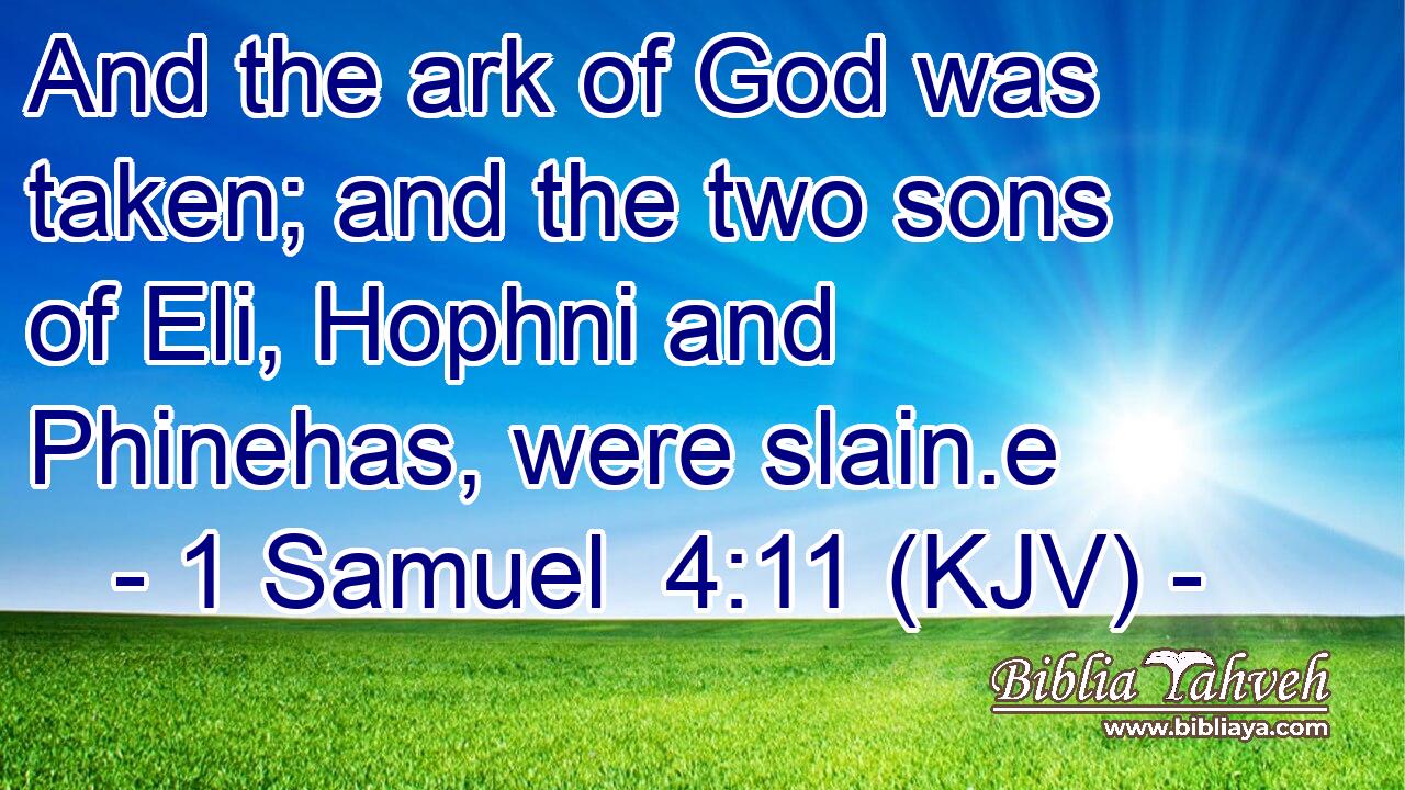 And the ark of God was taken; and the two sons of Eli, Hophni and Phinehas, were slain.e
