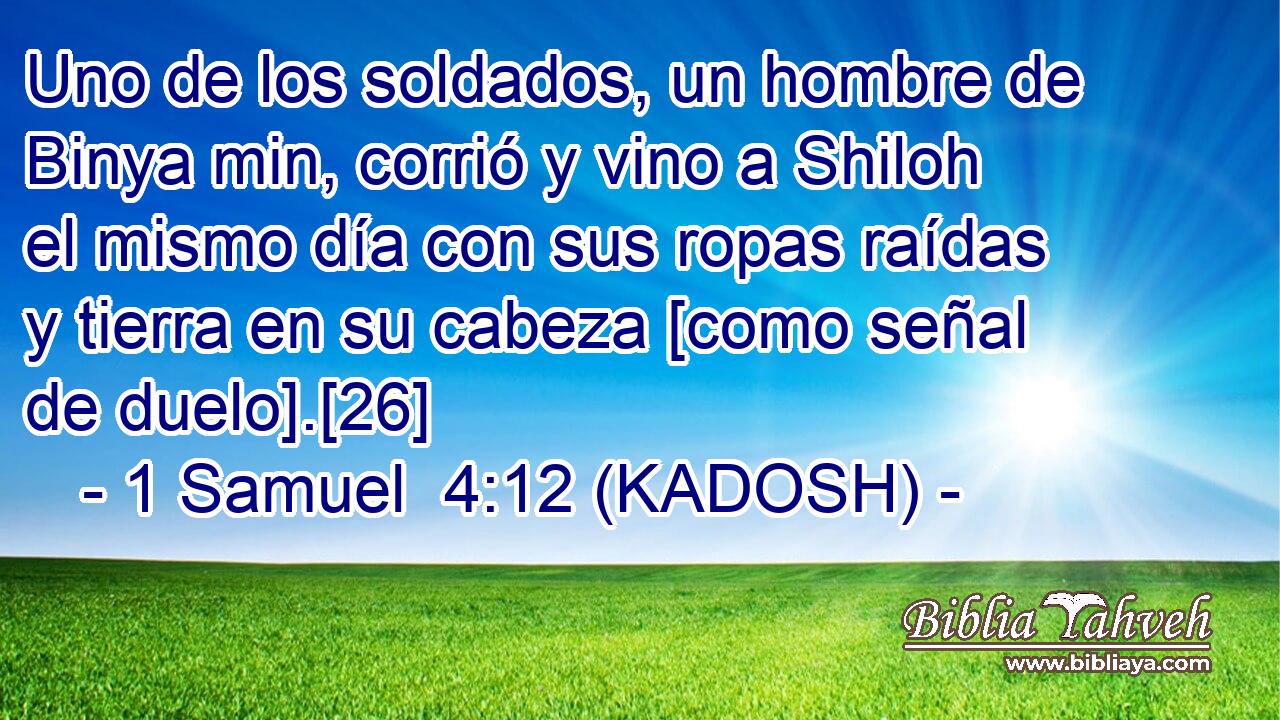  Uno de los soldados, un hombre de Binya min, corrió y vino a Shiloh el mismo día con sus ropas raídas y tierra en su cabeza [como señal de duelo].[26] 
