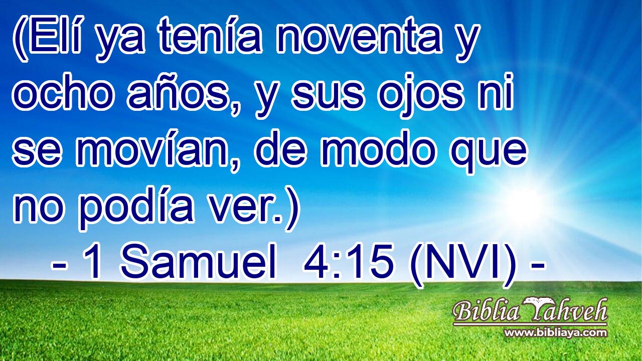 (Elí ya tenía noventa y ocho años, y sus ojos ni se movían, de modo que no podía ver.) 