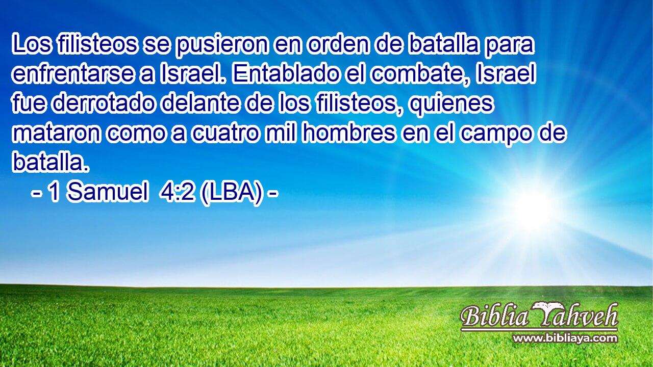 Los filisteos se pusieron en orden de batalla para enfrentarse a Israel. Entablado el combate, Israel fue derrotado delante de los filisteos, quienes mataron como a cuatro mil hombres en el campo de batalla.