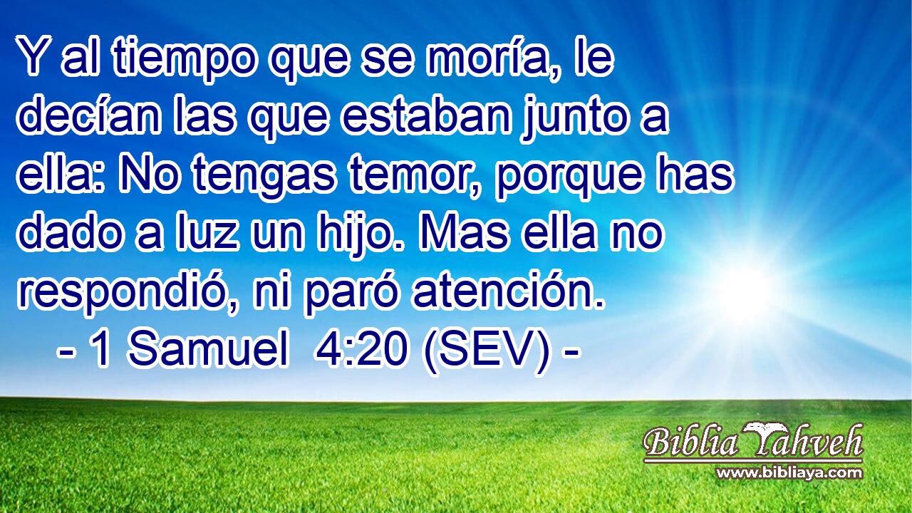 Y al tiempo que se moría, le decían las que estaban junto a ella: No tengas temor, porque has dado a luz un hijo. Mas ella no respondió, ni paró atención.