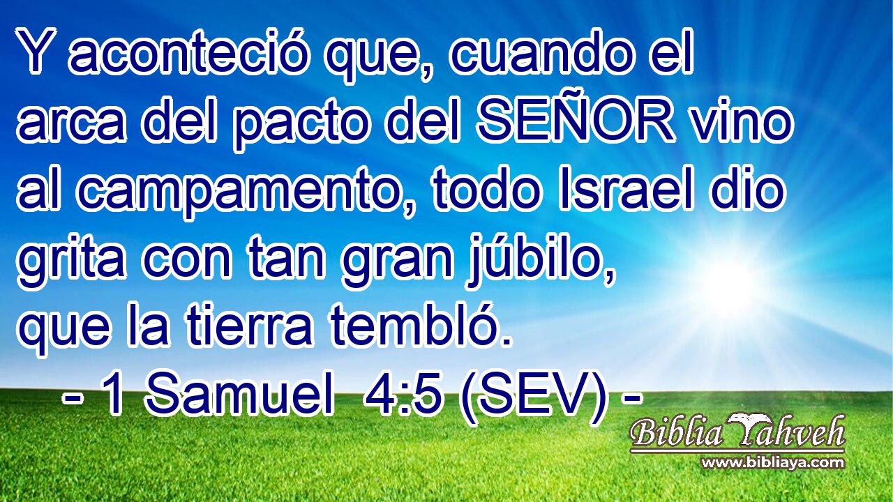 Y aconteció que, cuando el arca del pacto del SEÑOR vino al campamento, todo Israel dio grita con tan gran júbilo, que la tierra tembló.