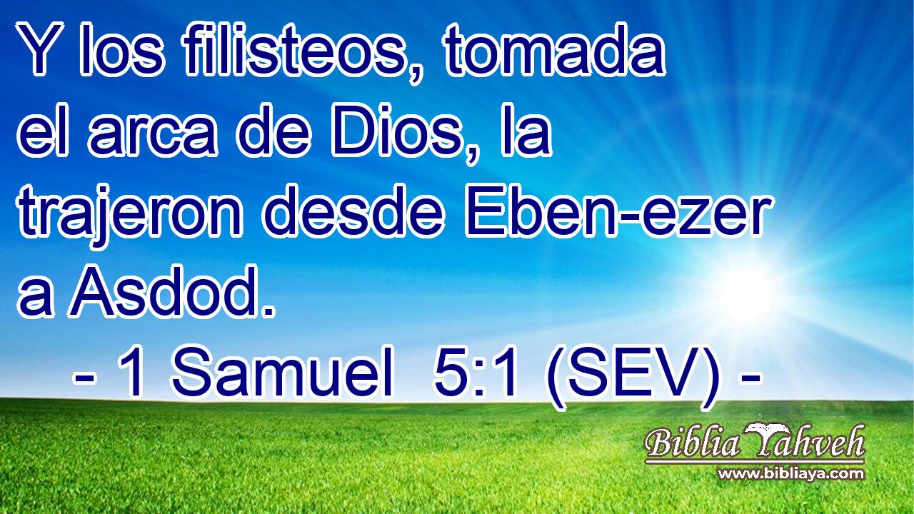 Y los filisteos, tomada el arca de Dios, la trajeron desde Eben-ezer a Asdod.