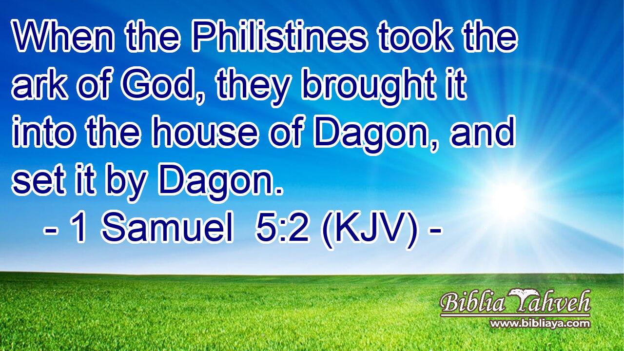 When the Philistines took the ark of God, they brought it into the house of Dagon, and set it by Dagon.
