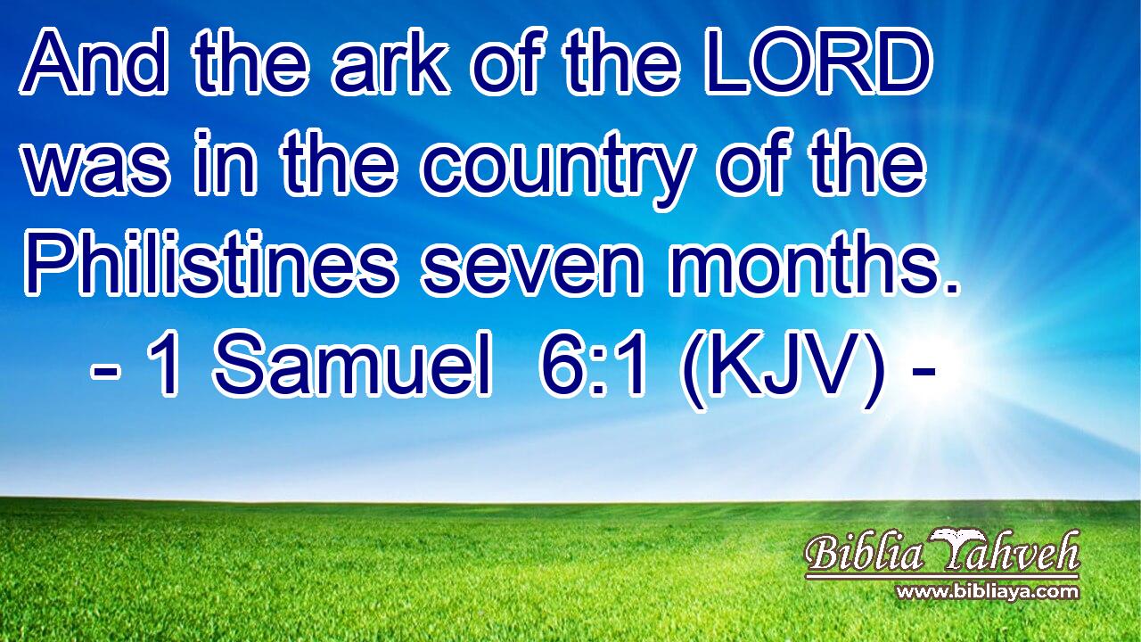And the ark of the LORD was in the country of the Philistines seven months.