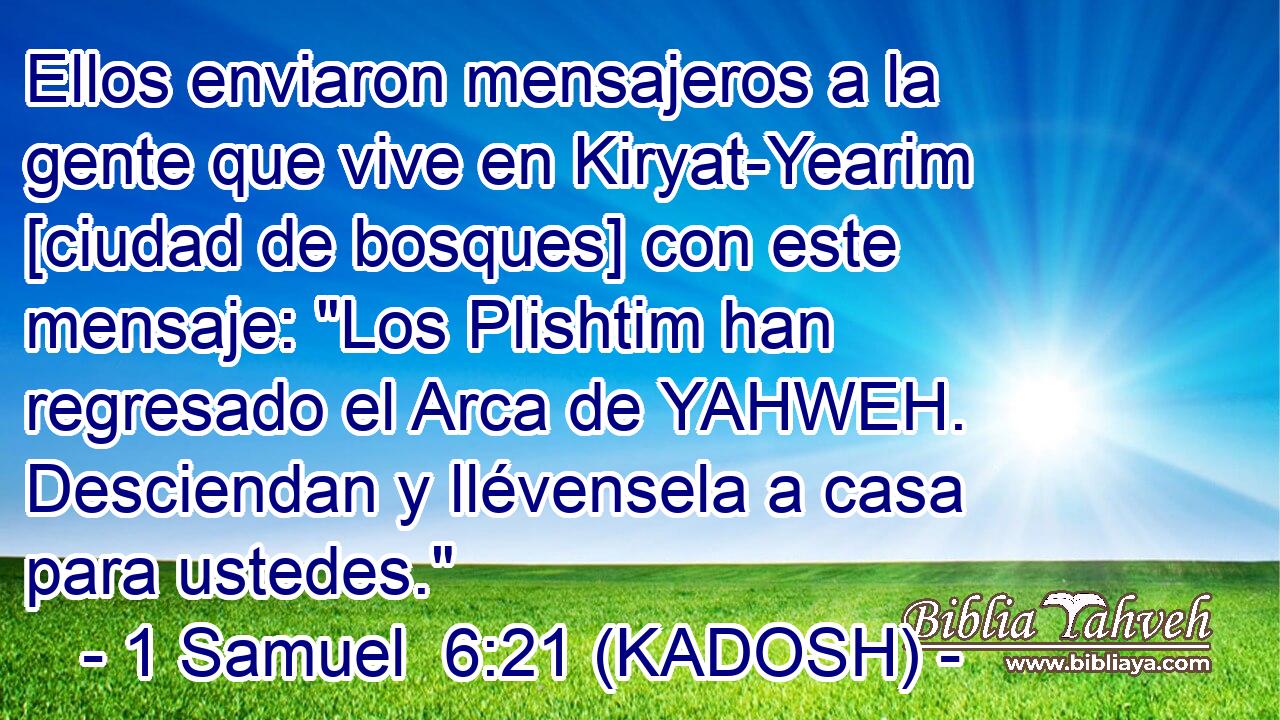  Ellos enviaron mensajeros a la gente que vive en Kiryat-Yearim [ciudad de bosques] con este mensaje: 