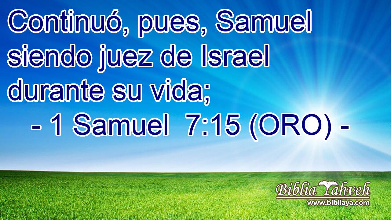  Continuó, pues, Samuel siendo juez de Israel durante su vida; 