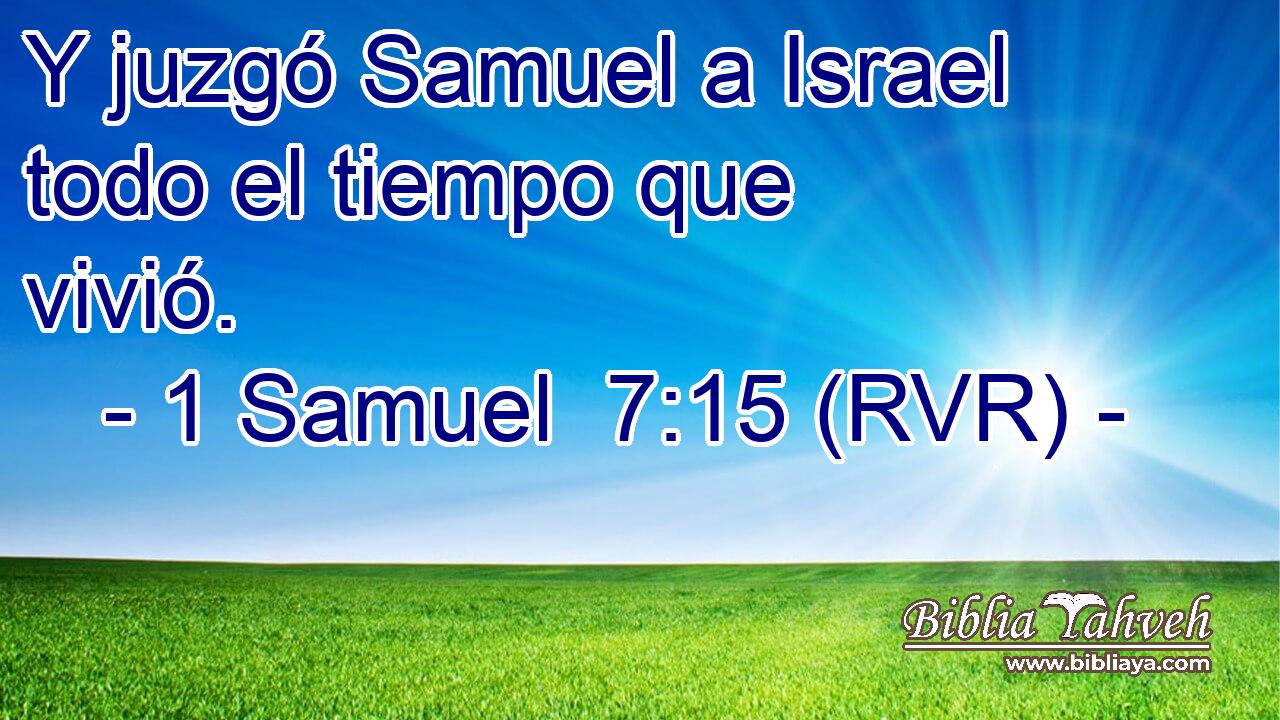 Y juzgó Samuel a Israel todo el tiempo que vivió.