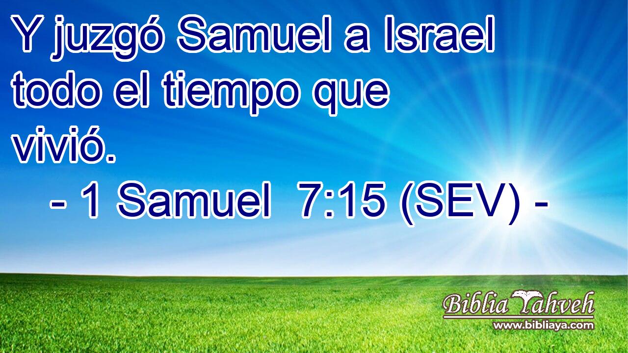 Y juzgó Samuel a Israel todo el tiempo que vivió.