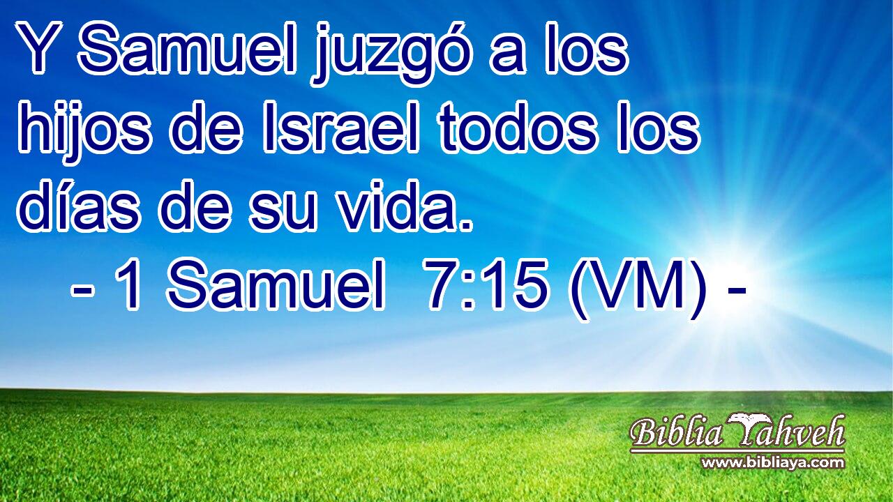  Y Samuel juzgó a los hijos de Israel todos los días de su vida. 