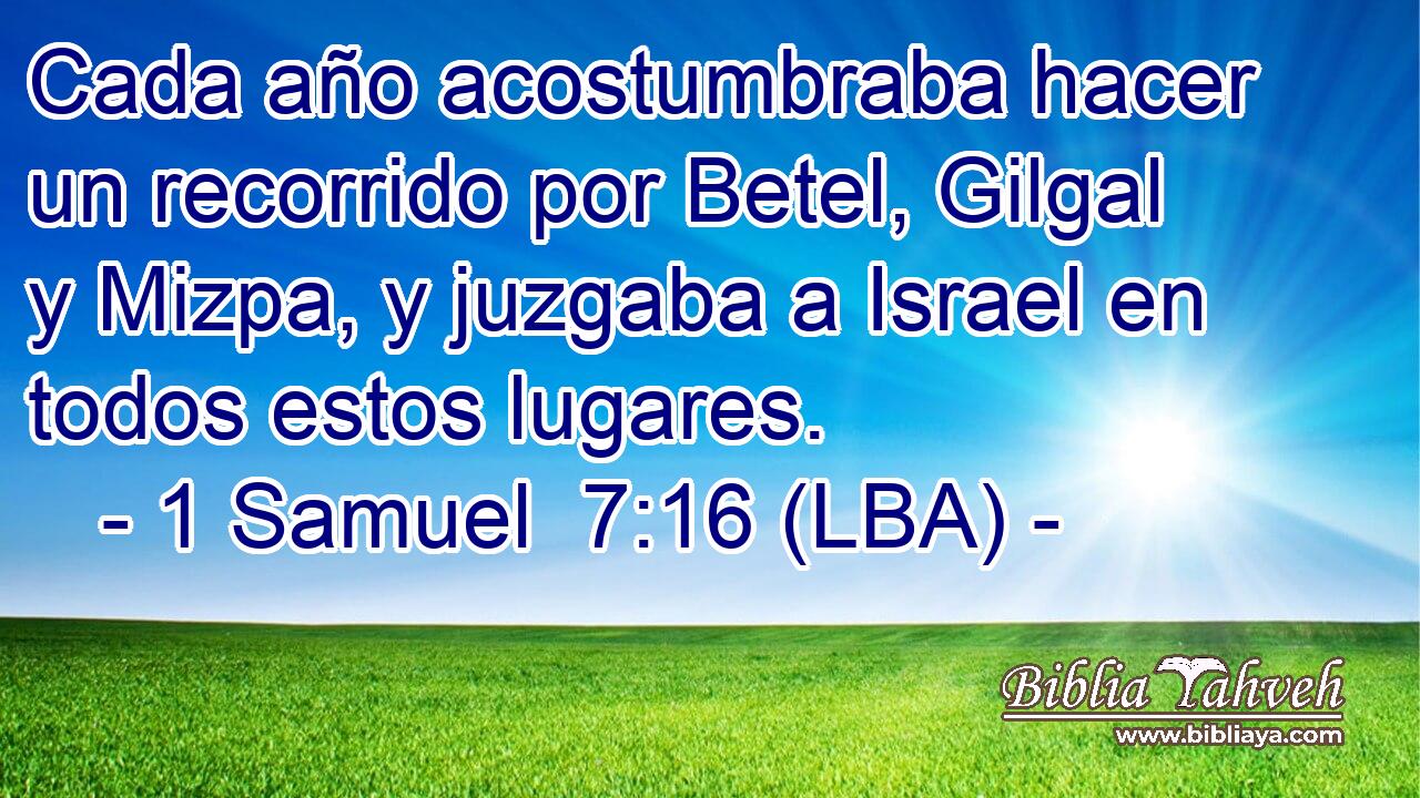 Cada año acostumbraba hacer un recorrido por Betel, Gilgal y Mizpa, y juzgaba a Israel en todos estos lugares.