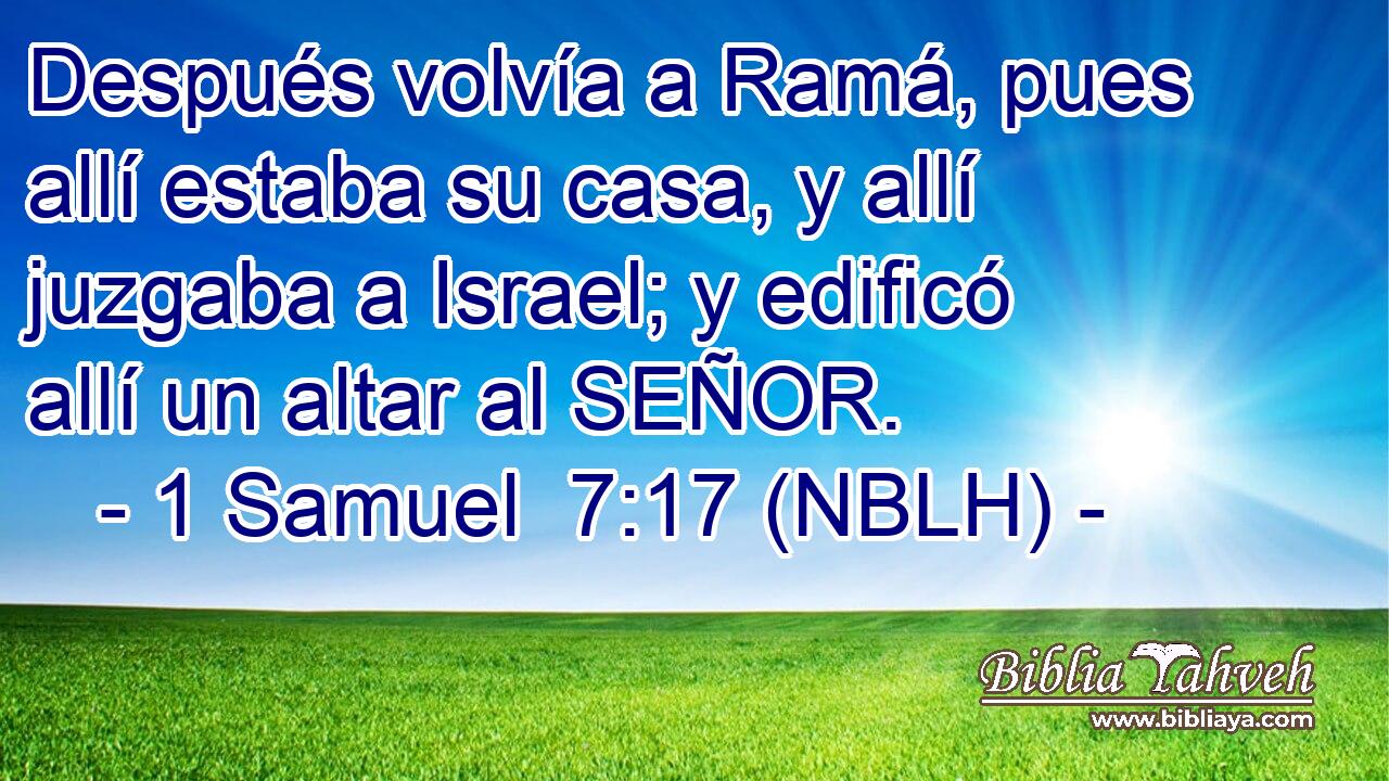  Después volvía a Ramá, pues allí estaba su casa, y allí juzgaba a Israel; y edificó allí un altar al SEÑOR. 