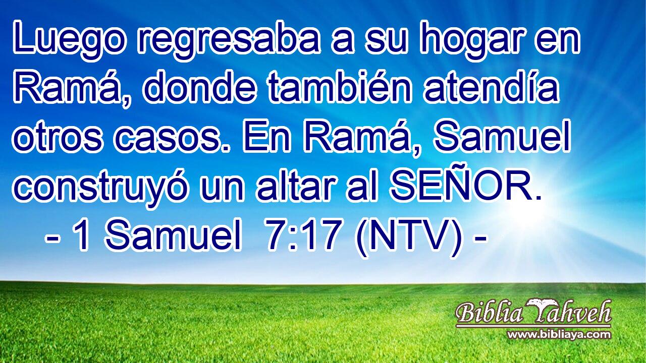 Luego regresaba a su hogar en Ramá, donde también atendía otros casos. En Ramá, Samuel construyó un altar al SEÑOR.