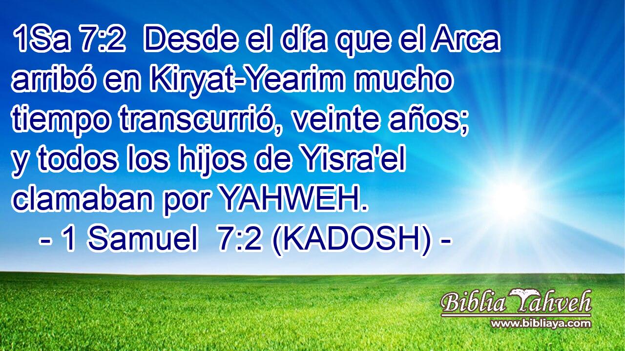  Desde el día que el Arca arribó en Kiryat-Yearim mucho tiempo transcurrió, veinte años; y todos los hijos de Yisra'el clamaban por YAHWEH. 