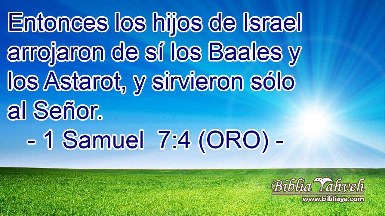  Entonces los hijos de Israel arrojaron de sí los Baales y los Astarot, y sirvieron sólo al Señor. 