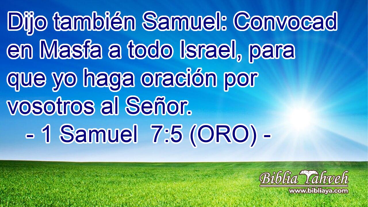  Dijo también Samuel: Convocad en Masfa a todo Israel, para que yo haga oración por vosotros al Señor. 