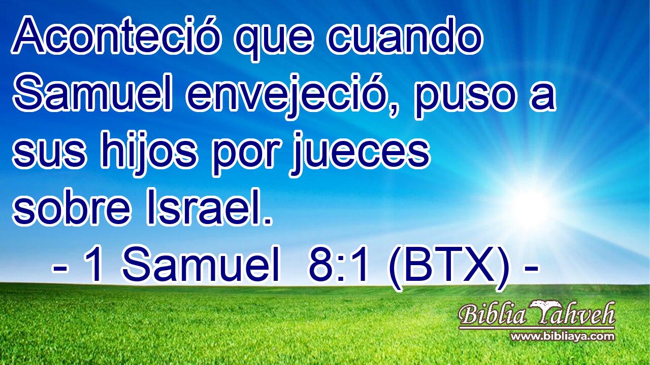 Aconteció que cuando Samuel envejeció, puso a sus hijos por jueces sobre Israel.