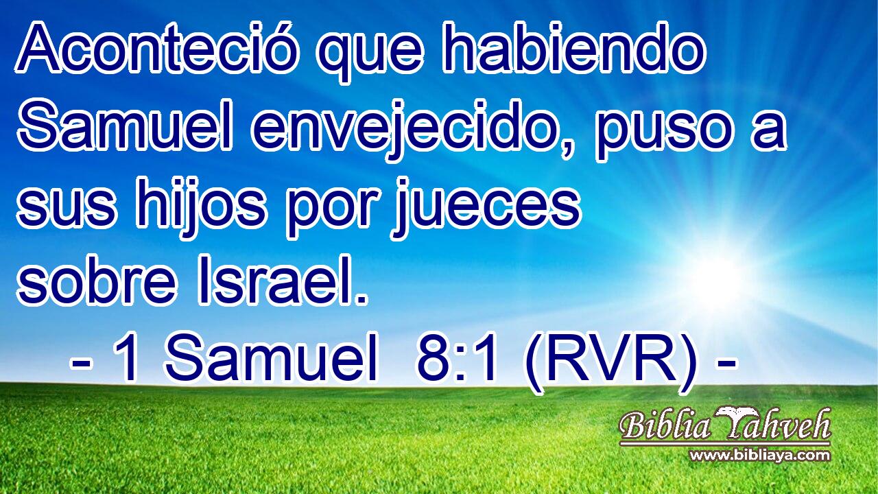 Aconteció que habiendo Samuel envejecido, puso a sus hijos por jueces sobre Israel.