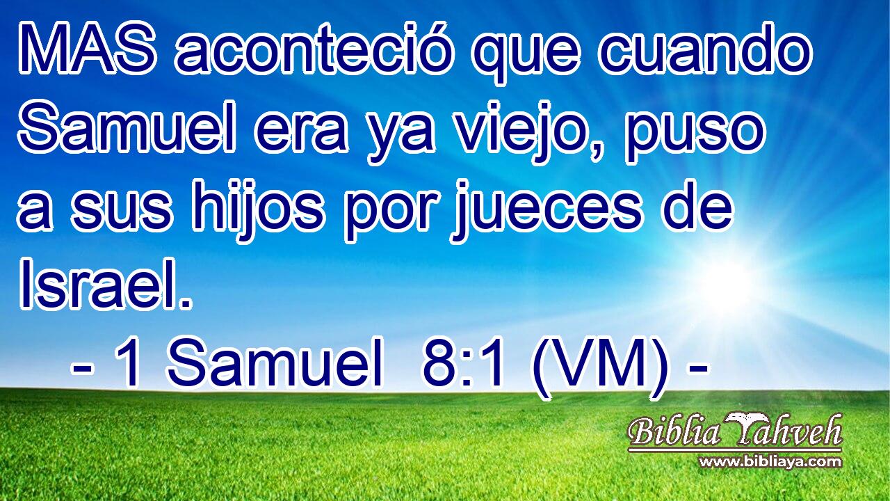  MAS aconteció que cuando Samuel era ya viejo, puso a sus hijos por jueces de Israel. 