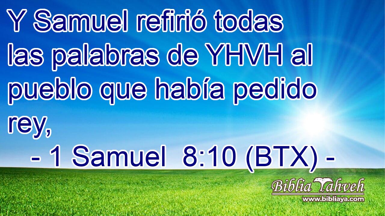 Y Samuel refirió todas las palabras de YHVH al pueblo que había pedido rey,