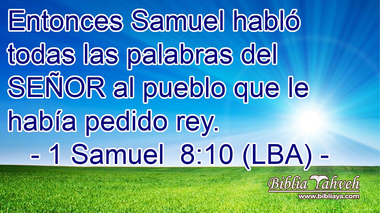 Entonces Samuel habló todas las palabras del SEÑOR al pueblo que le había pedido rey.