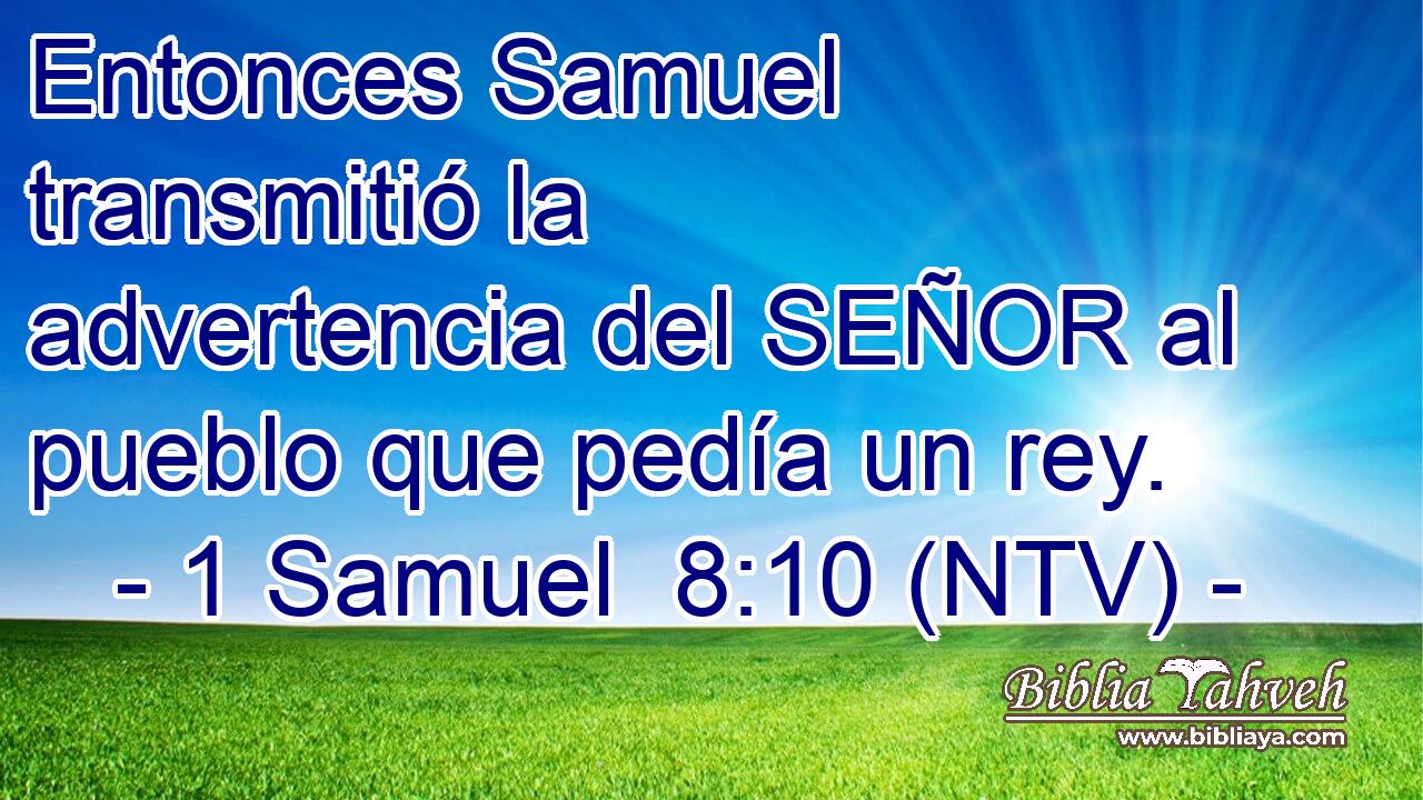 Entonces Samuel transmitió la advertencia del SEÑOR al pueblo que pedía un rey.