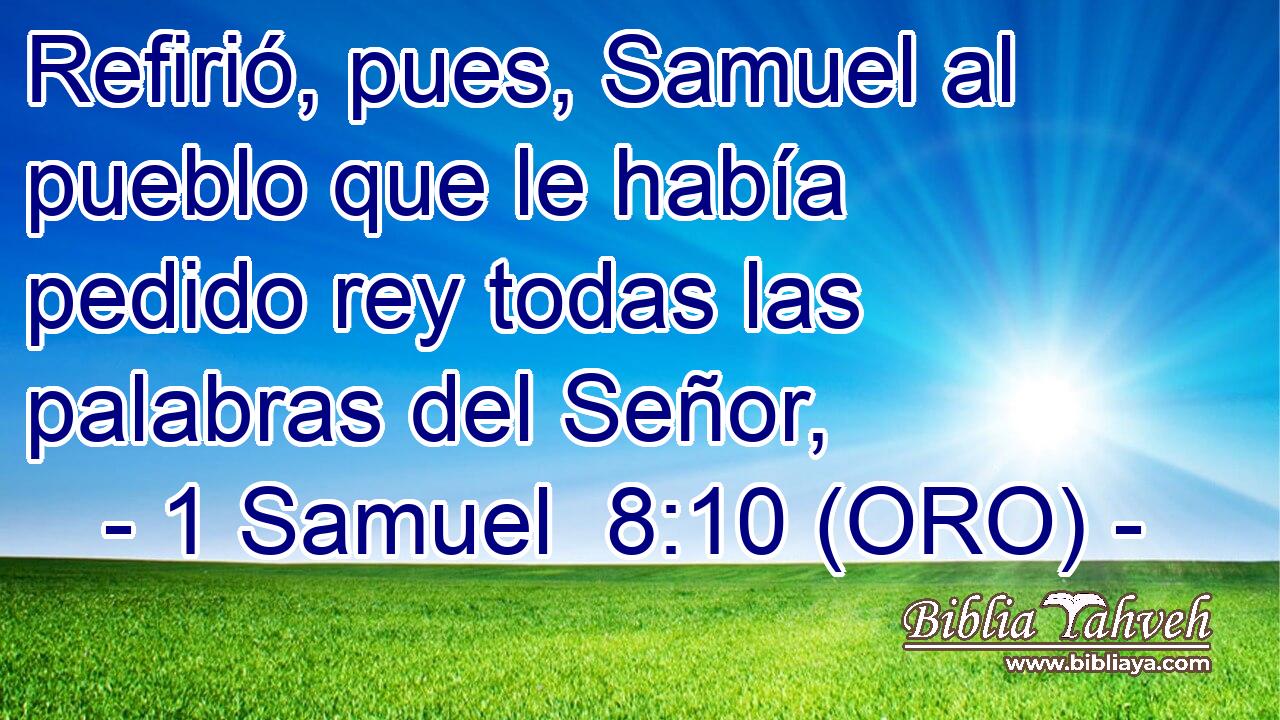  Refirió, pues, Samuel al pueblo que le había pedido rey todas las palabras del Señor, 
