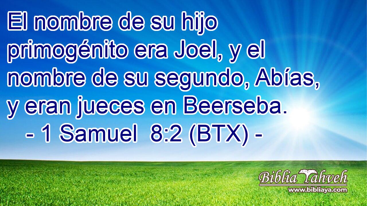 El nombre de su hijo primogénito era Joel, y el nombre de su segundo, Abías, y eran jueces en Beerseba.