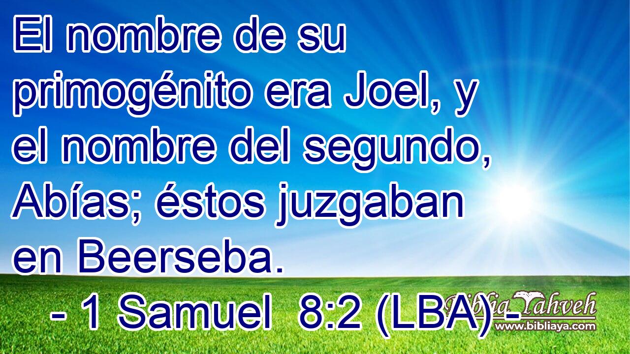 El nombre de su primogénito era Joel, y el nombre del segundo, Abías; éstos juzgaban en Beerseba.